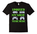 I Paused My Game To Be Here Funny Video Gamer T-Shirt